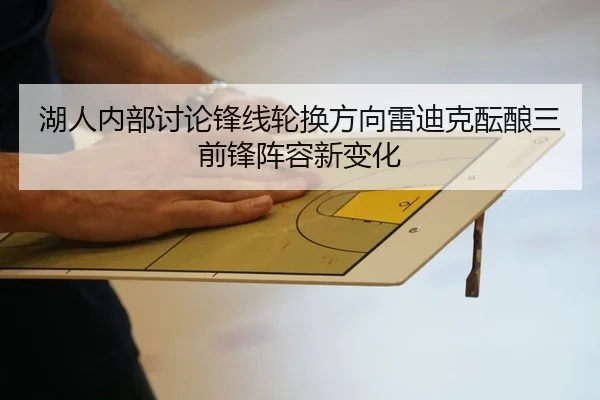 湖人内部讨论锋线轮换方向雷迪克酝酿三前锋阵容新变化